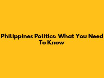 Philippines Politics: What You Need To Know