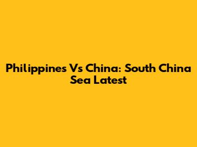 Philippines Vs China: South China Sea Latest