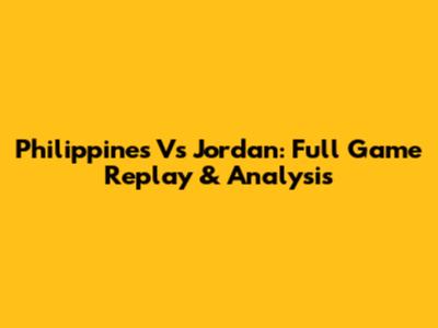 Philippines Vs Jordan: Full Game Replay & Analysis