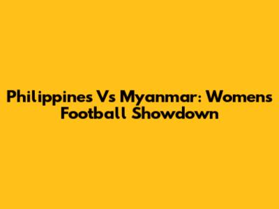 Philippines Vs Myanmar: Women's Football Showdown