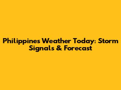 Philippines Weather Today: Storm Signals & Forecast
