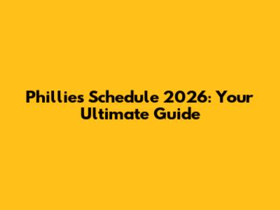 Phillies Schedule 2026: Your Ultimate Guide