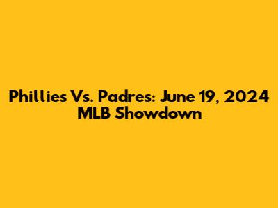 Phillies Vs. Padres: June 19, 2024 MLB Showdown