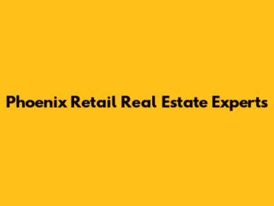 Phoenix Retail Real Estate Experts