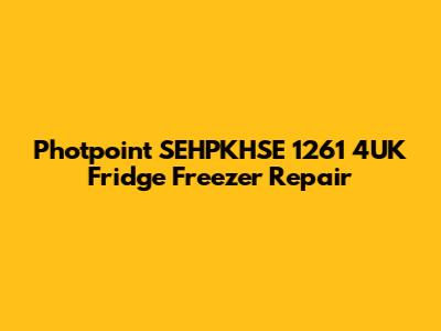 Photpoint SEHPKHSE 1261 4UK Fridge Freezer Repair