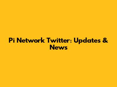 Pi Network Twitter: Updates & News