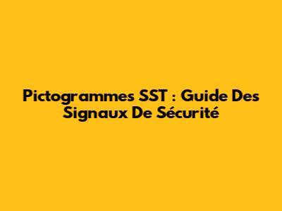Pictogrammes SST : Guide Des Signaux De Sécurité