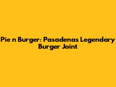 Pie 'n Burger: Pasadena's Legendary Burger Joint