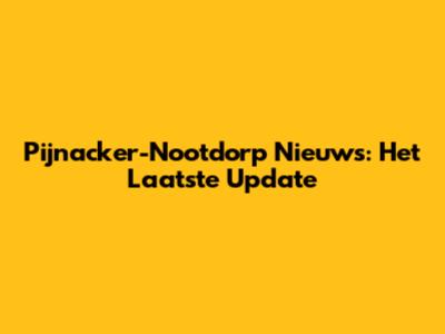 Pijnacker-Nootdorp Nieuws: Het Laatste Update