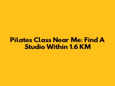 Pilates Class Near Me: Find A Studio Within 1.6 KM