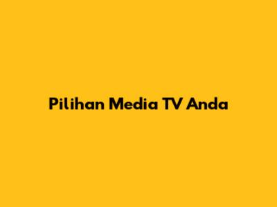 Pilihan Media TV Anda