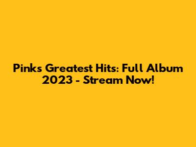 Pink's Greatest Hits: Full Album 2023 - Stream Now!