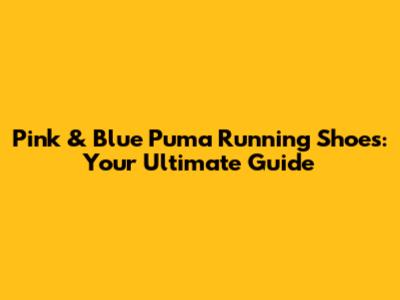 Pink & Blue Puma Running Shoes: Your Ultimate Guide