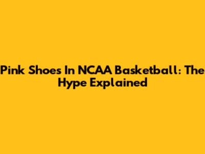 Pink Shoes In NCAA Basketball: The Hype Explained