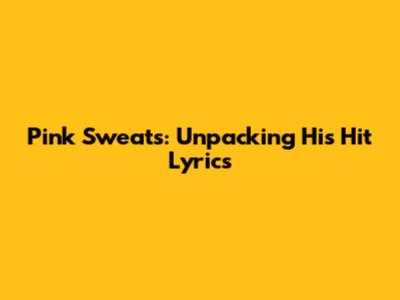 Pink Sweats: Unpacking His Hit Lyrics
