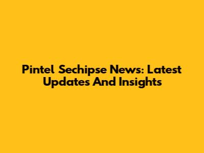 Pintel Sechipse News: Latest Updates And Insights
