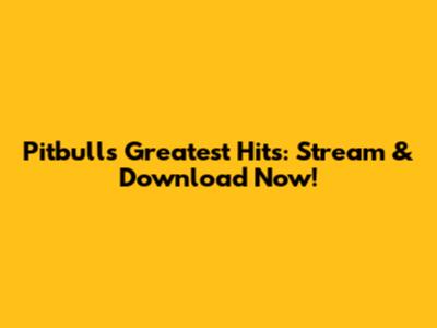 Pitbull's Greatest Hits: Stream & Download Now!