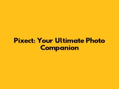 Pixect: Your Ultimate Photo Companion