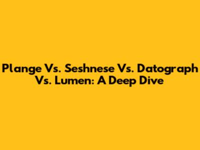 Plange Vs. Seshnese Vs. Datograph Vs. Lumen: A Deep Dive