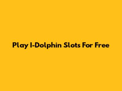 Play I-Dolphin Slots For Free