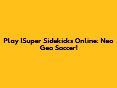 Play ISuper Sidekicks Online: Neo Geo Soccer!