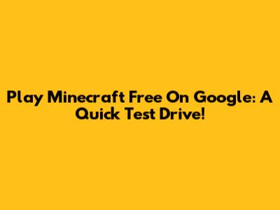 Play Minecraft Free On Google: A Quick Test Drive!