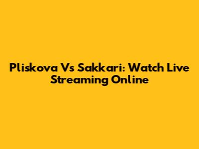 Pliskova Vs Sakkari: Watch Live Streaming Online