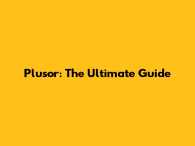 Plusor: The Ultimate Guide