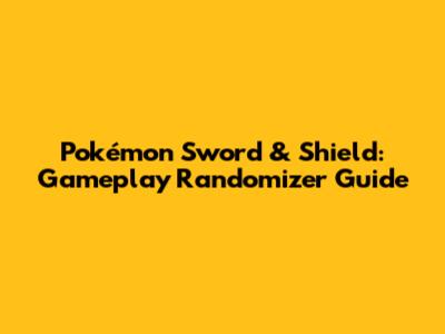 Pokémon Sword & Shield: Gameplay Randomizer Guide