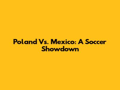 Poland Vs. Mexico: A Soccer Showdown