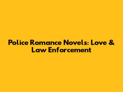 Police Romance Novels: Love & Law Enforcement
