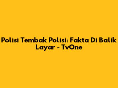 Polisi Tembak Polisi: Fakta Di Balik Layar - TvOne