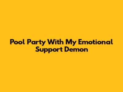 Pool Party With My Emotional Support Demon