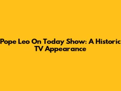 Pope Leo On Today Show: A Historic TV Appearance