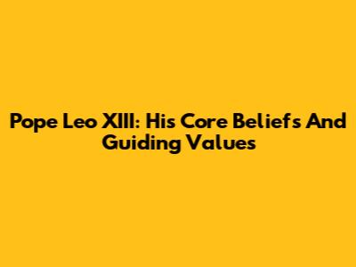 Pope Leo XIII: His Core Beliefs And Guiding Values
