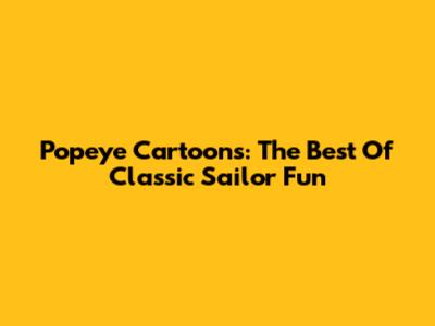 Popeye Cartoons: The Best Of Classic Sailor Fun