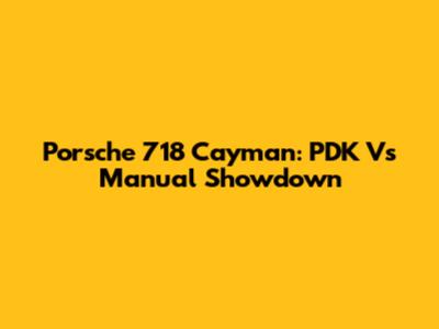 Porsche 718 Cayman: PDK Vs Manual Showdown