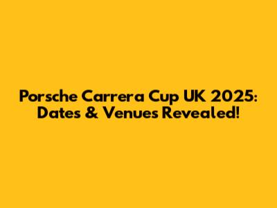 Porsche Carrera Cup UK 2025: Dates & Venues Revealed!