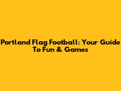 Portland Flag Football: Your Guide To Fun & Games