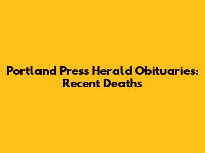Portland Press Herald Obituaries: Recent Deaths