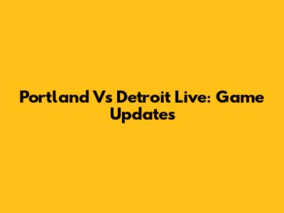 Portland Vs Detroit Live: Game Updates