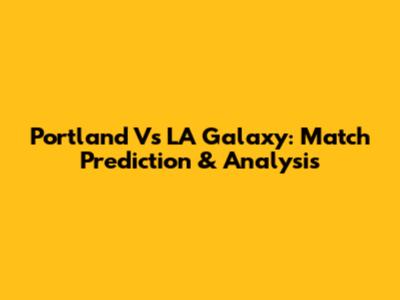 Portland Vs LA Galaxy: Match Prediction & Analysis