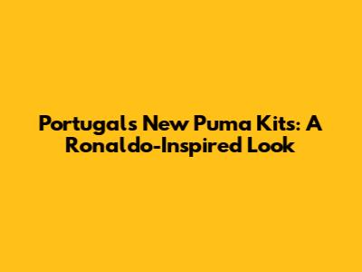 Portugal's New Puma Kits: A Ronaldo-Inspired Look
