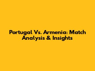 Portugal Vs. Armenia: Match Analysis & Insights