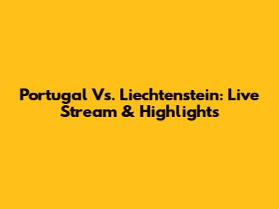Portugal Vs. Liechtenstein: Live Stream & Highlights