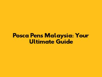 Posca Pens Malaysia: Your Ultimate Guide