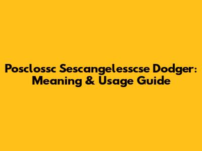 Posclossc Sescangelesscse Dodger: Meaning & Usage Guide