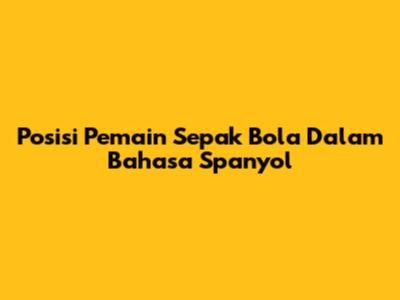 Posisi Pemain Sepak Bola Dalam Bahasa Spanyol