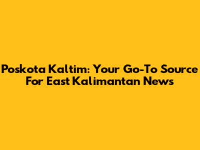 Poskota Kaltim: Your Go-To Source For East Kalimantan News