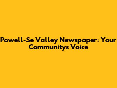 Powell-Se Valley Newspaper: Your Community's Voice